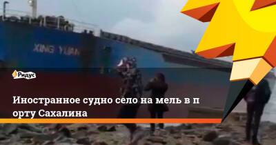 Иностранное судно село намель впорту Сахалина - ridus.ru - Китай - Сахалинская обл. - Холмск