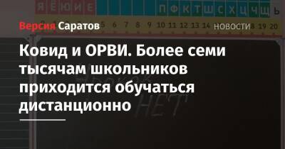 Ковид и ОРВИ. Более семи тысячам школьников приходится обучаться дистанционно - nversia.ru - Саратовская обл. - Саратов