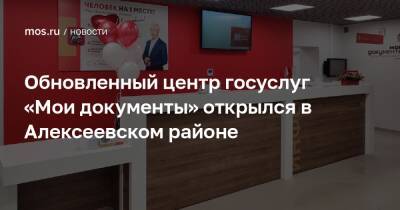 Обновленный центр госуслуг «Мои документы» открылся в Алексеевском районе - mos.ru - Москва