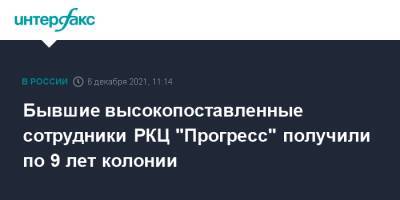 Бывшие высокопоставленные сотрудники РКЦ "Прогресс" получили по 9 лет колонии - interfax.ru - Москва - Самара