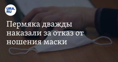 Пермяка дважды наказали за отказ от ношения маски - ura.news - Россия - Пермь - Пермский край