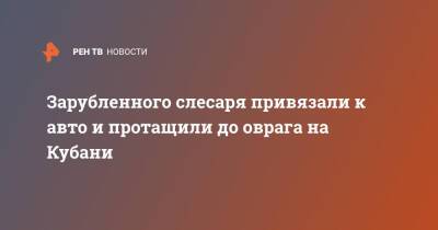 Зарубленного слесаря привязали к авто и протащили до оврага на Кубани - ren.tv - Краснодарский край - район Темрюкский