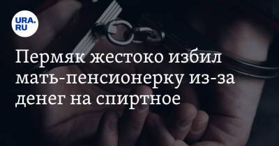 Пермяк жестоко избил мать-пенсионерку из-за денег на спиртное - ura.news - Пермский край
