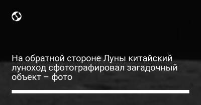 На обратной стороне Луны китайский луноход сфотографировал загадочный объект – фото - liga.net - Россия - Китай - США - Украина