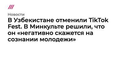 Богдан Милохин - В Узбекистане отменили TikTok Fest. В Минкульте решили, что он «негативно скажется на сознании молодежи» - tvrain.ru - Узбекистан - Ташкент