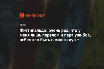 Фиттипальди: очень рад, что у меня лишь перелом и пара ушибов, всё могло быть намного хуже - championat.com - Бразилия - Саудовская Аравия - Джидда