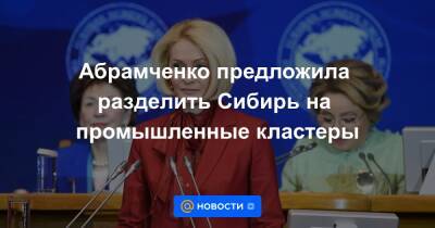 Абрамченко предложила разделить Сибирь на промышленные кластеры - news.mail.ru - округ Сибирский