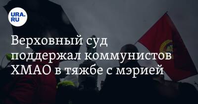 Верховный суд поддержал коммунистов ХМАО в тяжбе с мэрией - ura.news - Россия - Югра - Нижневартовск