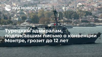 Турецким экс-адмиралам, подписавшим письмо о конвенции Монтре, грозит до 12 лет тюрьмы - ria.ru - Турция - Анкара - Черное Море