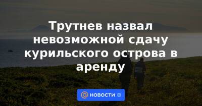 Валерий Лимаренко - Трутнев назвал невозможной сдачу курильского острова в аренду - news.mail.ru - Россия - Дания - Copenhagen