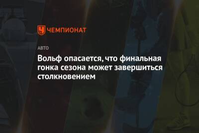 Вольф Тото - Вольф опасается, что финальная гонка сезона может завершиться столкновением - championat.com - Бразилия - Джидда - Абу-Даби