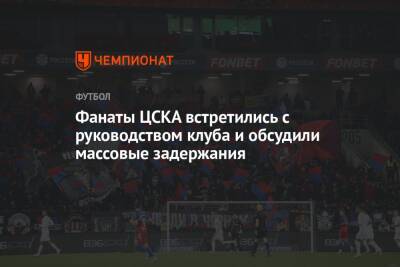 Фанаты ЦСКА встретились с руководством клуба и обсудили массовые задержания - championat.com
