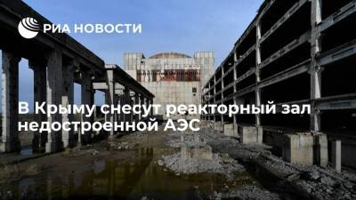 Власти Крыма решили снести реакторный зал недостроенной атомной электростанции - ria.ru - Крым - Симферополь