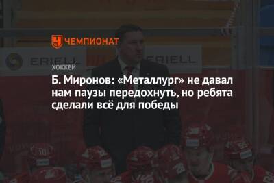 Борис Миронов - Б. Миронов: «Металлург» не давал нам паузы передохнуть, но ребята сделали всё для победы - championat.com