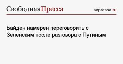 Владимир Зеленский - Владимир Путин - Энтони Блинкен - Джо Байден - Байден намерен переговорить с Зеленским после разговора с Путиным - svpressa.ru - Россия - США - Украина - Канада - Полтава