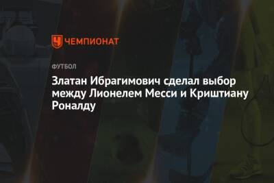 Криштиану Роналду - Лионель Месси - Златан Ибрагимович сделал выбор между Лионелем Месси и Криштиану Роналду - championat.com - Франция