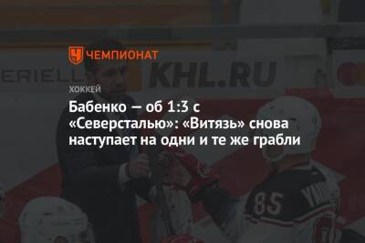 Юрий Бабенко - Бабенко — об 1:3 с «Северсталью»: «Витязь» снова наступает на одни и те же грабли - championat.com