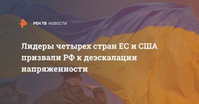 Владимир Путин - Джо Байден - Лидеры четырех стран ЕС и США призвали РФ к деэскалации напряженности - ren.tv - Россия - США - Украина - Англия - Италия - Германия - Франция