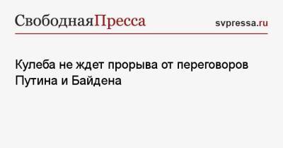 Владимир Путин - Дмитрий Кулеба - Джо Байден - Кулеба не ждет прорыва от переговоров Путина и Байдена - svpressa.ru - Россия - США - Украина - Франция