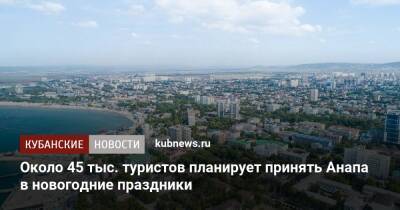 Около 45 тыс. туристов планирует принять Анапа в новогодние праздники - kubnews.ru - Анапа - Сочи - Краснодарский край - Анапа
