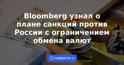 Bloomberg узнал о плане санкций против России с ограничением обмена валют - news.mail.ru - Россия - США - Украина