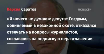 Валерий Рашкин - «Я ничего не думаю»: депутат Госдумы, обвиняемый в незаконной охоте, отказался отвечать на вопросы журналистов, сославшись на подписку о неразглашении - nversia.ru - Россия - Саратовская обл.