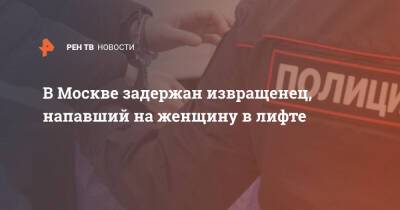 В Москве задержан извращенец, напавший на женщину в лифте - ren.tv - Москва - Москва