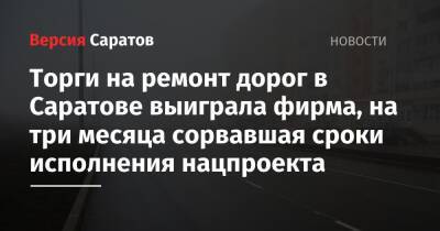 Торги на ремонт дорог в Саратове выиграла фирма, на три месяца сорвавшая сроки исполнения нацпроекта - nversia.ru - Саратов