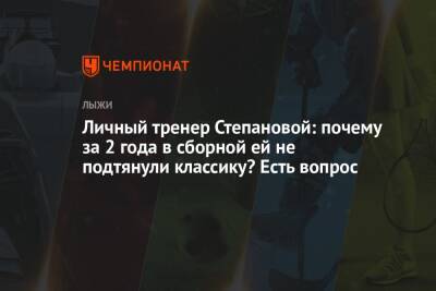 Вероника Степанова - Личный тренер Степановой: почему за 2 года в сборной ей не подтянули классику? Есть вопрос - championat.com - Норвегия - Россия