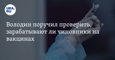 Вячеслав Володин - Николай Коломейцев - Володин поручил проверить, зарабатывают ли чиновники на вакцинах - ura.news - Россия