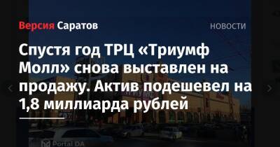 Спустя год ТРЦ «Триумф Молл» снова выставлен на продажу. Актив подешевел на 1,8 миллиарда рублей - nversia.ru - Саратовская обл.