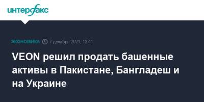 VEON решил продать башенные активы в Пакистане, Бангладеш и на Украине - interfax.ru - Москва - Россия - Украина - Пакистан - Бангладеш