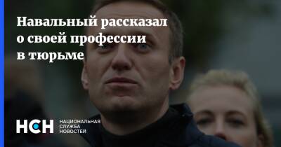 Алексей Навальный - Навальный рассказал о своей профессии в тюрьме - nsn.fm