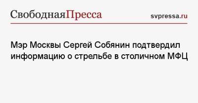 Сергей Собянин - Сергей Глазов - Собянин сообщил о стрельбе в столичном МФЦ - svpressa.ru - Москва - Московская обл. - Индия - Казань - Кипр