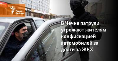 В Чечне патрули угрожают жителям конфискацией автомобилей за долги за ЖКХ - svoboda.org - респ. Чечня