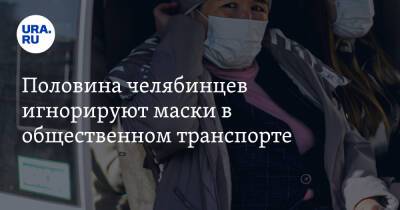 Половина челябинцев игнорируют маски в общественном транспорте - ura.news - Челябинск
