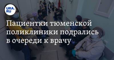 Пациентки тюменской поликлиники подрались в очереди к врачу. Видео - ura.news - Тюмень