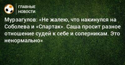 Александр Соболев - Ростислав Мурзагулов - Мурзагулов: «Не жалею, что накинулся на Соболева и «Спартак». Саша просит разное отношение судей к себе и соперникам. Это ненормально» - bombardir.ru - Уфа