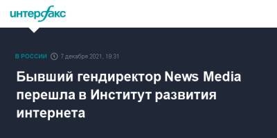 Алексей Гореславский - Бывший гендиректор News Media перешла в Институт развития интернета - interfax.ru - Москва