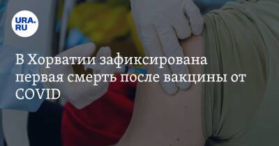 В Хорватии зафиксирована первая смерть после вакцины от COVID - ura.news - Россия - Хорватия