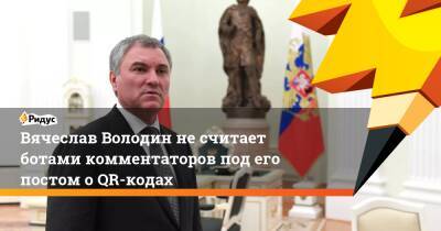 Вячеслав Володин - Евгений Попов - Павел Дуров - Вячеслав Володин несчитает ботами комментаторов под его постом оQR-кодах - ridus.ru
