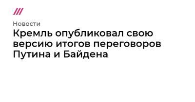 Джозеф Байден - Кремль опубликовал свою версию итогов переговоров Путина и Байдена - tvrain.ru - Россия - США - Украина - Киев
