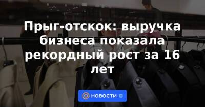 Прыг-отскок: выручка бизнеса показала рекордный рост за 16 лет - news.mail.ru - Россия