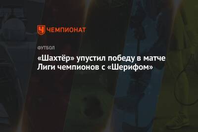 «Шахтёр» упустил победу в матче Лиги чемпионов с «Шерифом» - championat.com - Украина - Киев - Лондон - Донецк - Мадрид