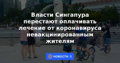 Власти Сингапура перестают оплачивать лечение от коронавируса невакцинированным жителям - news.mail.ru - Сингапур - Республика Сингапур