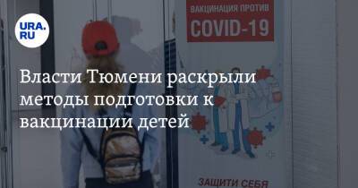 Власти Тюмени раскрыли методы подготовки к вакцинации детей - ura.news - Россия - Тюмень - Тюменская обл.