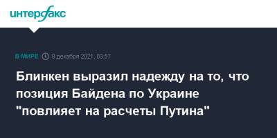 Владимир Путин - Энтони Блинкен - Джо Байден - Блинкен выразил надежду на то, что позиция Байдена по Украине "повлияет на расчеты Путина" - interfax.ru - Москва - Россия - США - Украина - Вашингтон