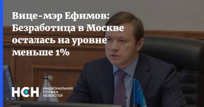 Владимир Ефимов - Вице-мэр Ефимов: Безработица в Москве осталась на уровне меньше 1% - nsn.fm - Москва