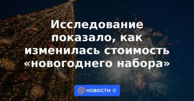 Исследование показало, как изменилась стоимость «новогоднего набора» - news.mail.ru
