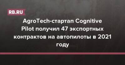 AgroTech-стартап Cognitive Pilot получил 47 экспортных контрактов на автопилоты в 2021 году - rb.ru - США - Техас - Бразилия - Канада - шт. Иллинойс - штат Кентукки - штат Канзас - штат Оклахома - шт. Индиана - штат Делавэр